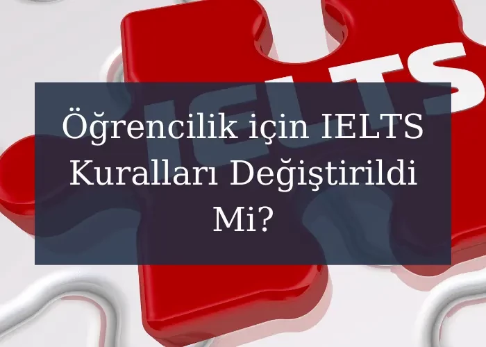 İngiltere'de Öğrencilik için IELTS Kuralları Değiştirildi Mi?