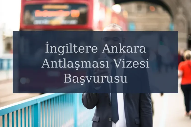 İngiltere Ankara Antlaşması Vizesi Başvurusu