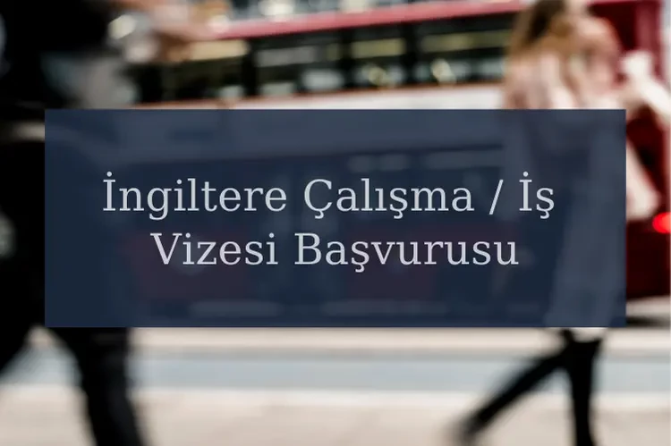 İngiltere Çalışma İş Vizesi Başvurusu