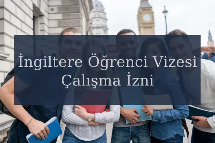 İngiltere Öğrenci Vizesi Çalışma İzni Hangi Koşullarda Verilir?