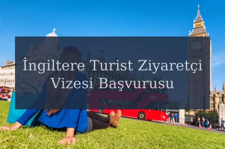 İngiltere Turist Ziyaretçi Vizesi Başvurusu