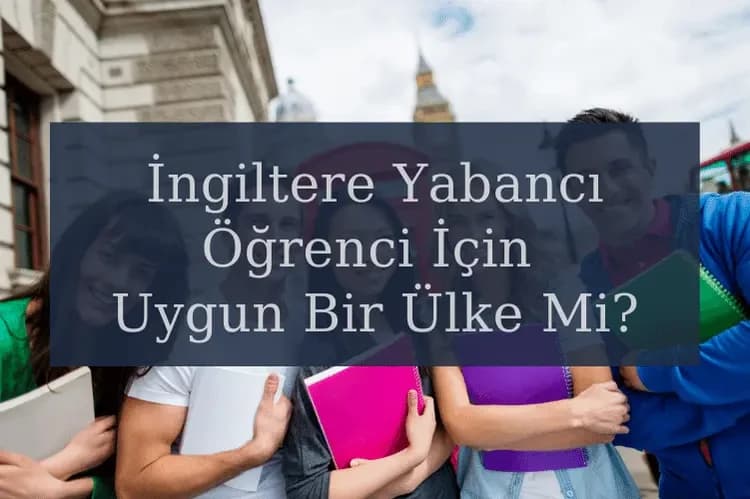 İngiltere Yabancı Öğrenci İçin Uygun Bir Ülke Mi?