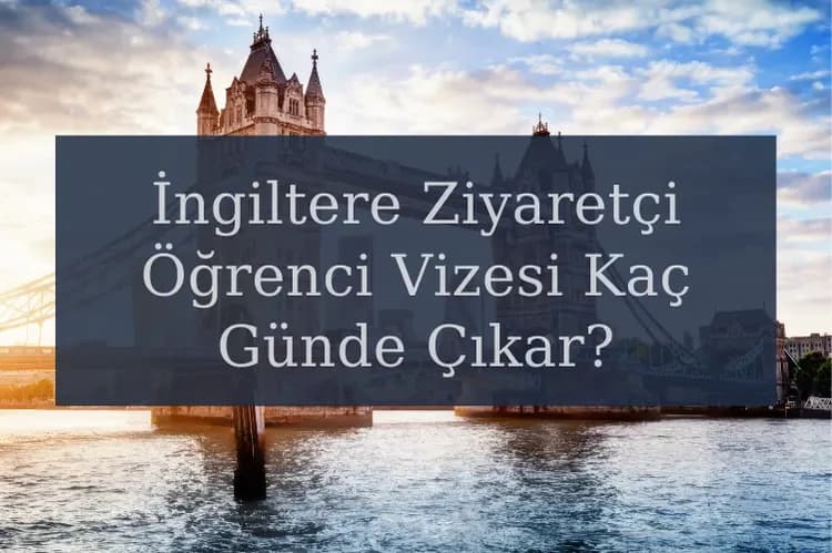 İngiltere Ziyaretçi Öğrenci Vizesi Kaç Günde Çıkar?