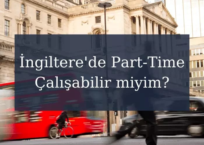 İngiltere Öğrenci Vizesi ile İngiltere'de Part-Time Çalışabilir miyim?