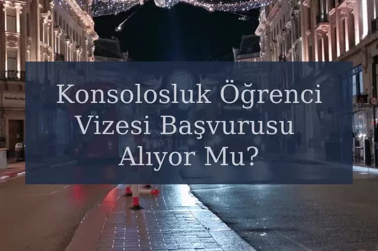 İngiltere Konsolosluğu Öğrenci Vizesi Başvurusu Alıyor Mu?