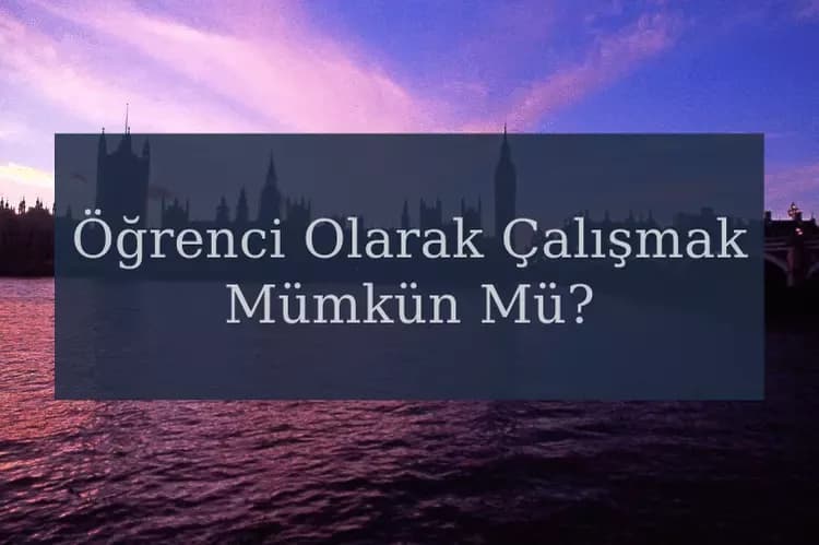 İngiltere'de Öğrenci Olarak Çalışmak Mümkün Mü?