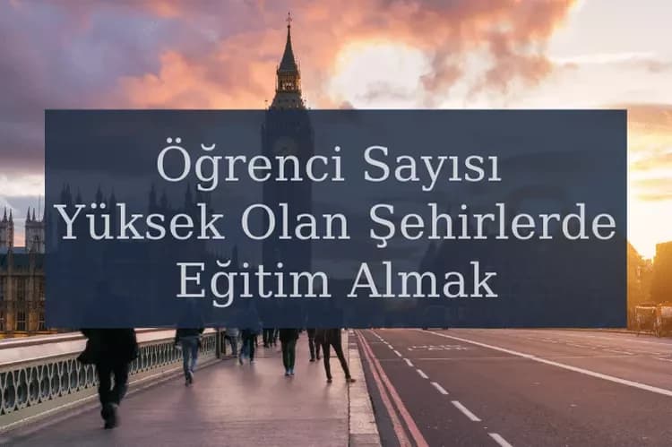 İngiltere Öğrenci Sayısı Yüksek Olan Şehirlerde Eğitim Almak Ne Gibi Avantajlar Sağlar?