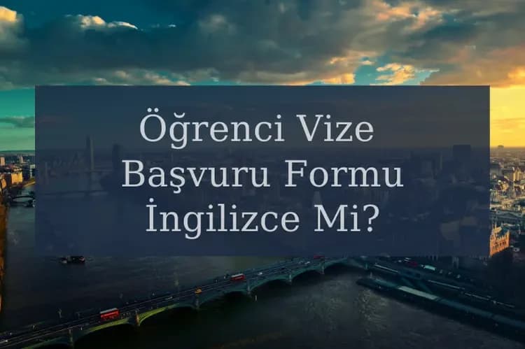 İngiltere Öğrenci Vize Başvuru Formu İngilizce Mi Doldurulmalıdır?