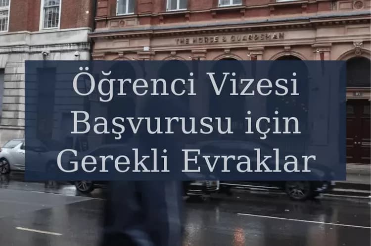 İngiltere Öğrenci Vizesi Başvurusu için Gerekli Evraklar Nelerdir?