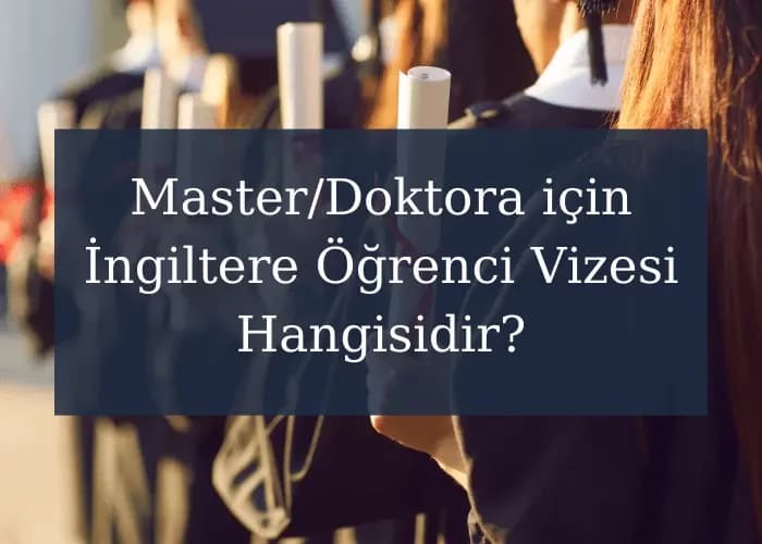 İngiltere'de Master Doktora için İngiltere Öğrenci Vizesi Hangisidir?