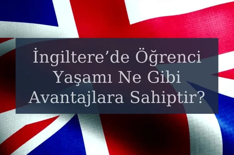 İngiltere’de Öğrenci Yaşamı Ne Gibi Avantajlara Sahiptir?