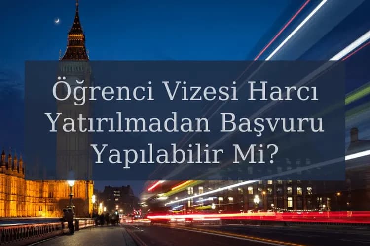 İngiltere Öğrenci Vizesi Harcı Yatırılmadan Başvuru Yapılabilir Mi?